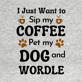 I just want to sip coffee pet my dog and Wordle T-Shirt